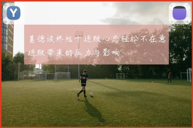 基德谈终结十连败心态轻松不在意连败带来的压力与影响