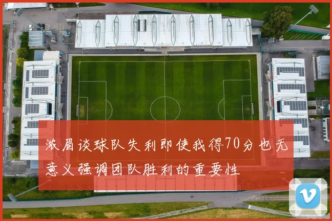 浓眉谈球队失利即使我得70分也无意义强调团队胜利的重要性