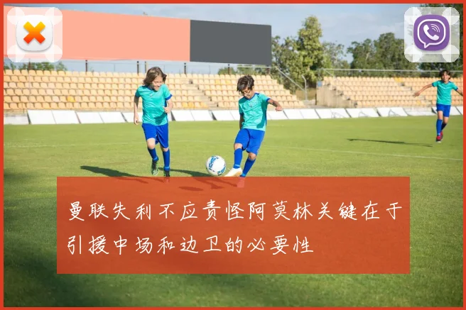 曼联失利不应责怪阿莫林关键在于引援中场和边卫的必要性
