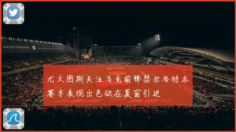 尤文图斯关注马竞前锋瑟尔洛特本赛季表现出色欲在夏窗引进