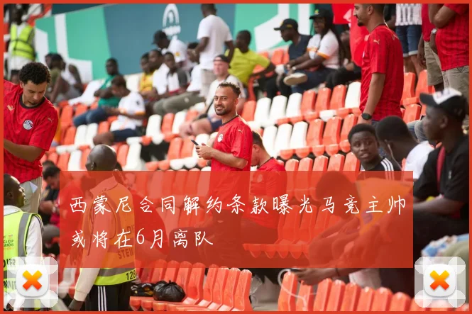 西蒙尼合同解约条款曝光马竞主帅或将在6月离队